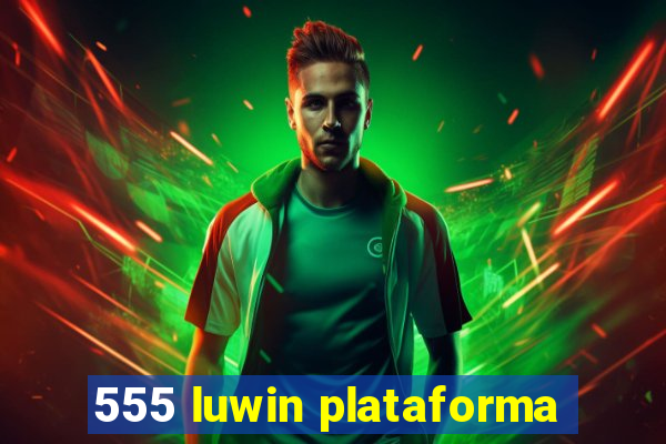 555 luwin plataforma